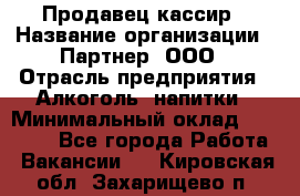 Продавец-кассир › Название организации ­ Партнер, ООО › Отрасль предприятия ­ Алкоголь, напитки › Минимальный оклад ­ 30 000 - Все города Работа » Вакансии   . Кировская обл.,Захарищево п.